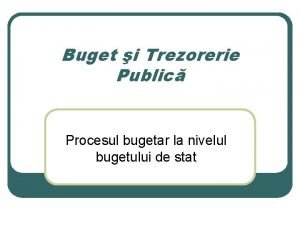 Buget i Trezorerie Public Procesul bugetar la nivelul