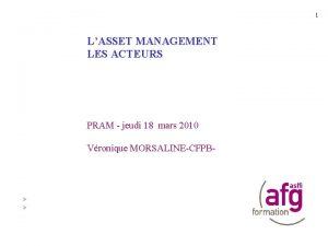 1 LASSET MANAGEMENT LES ACTEURS PRAM jeudi 18