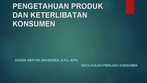 PENGETAHUAN PRODUK DAN KETERLIBATAN KONSUMEN ANGGA MARTHA MAHENDRA