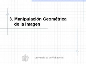 3 Manipulacin Geomtrica de la Imagen Universidad de
