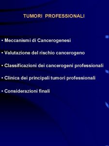 TUMORI PROFESSIONALI Meccanismi di Cancerogenesi Valutazione del rischio