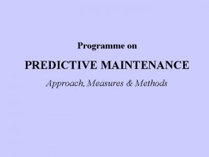 Programme on PREDICTIVE MAINTENANCE Approach Measures Methods MAINTENANCE