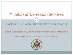 Trueblood Diversion Services BACKGROUND AND IMPLEMENTATION STATUS Select