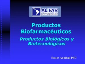 Productos Biofarmacuticos Productos Biolgicos y Biotecnolgicos Nestor Annibali