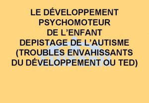 LE DVELOPPEMENT PSYCHOMOTEUR DE LENFANT DEPISTAGE DE LAUTISME