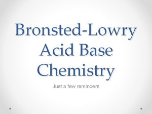 BronstedLowry Acid Base Chemistry Just a few reminders