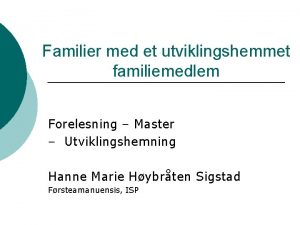 Familier med et utviklingshemmet familiemedlem Forelesning Master Utviklingshemning