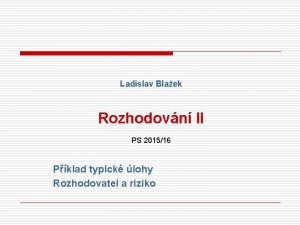 Ladislav Blaek Rozhodovn II PS 201516 Pklad typick