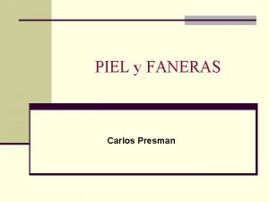 PIEL y FANERAS Carlos Presman PIEL PIEL ES