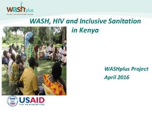 WASH HIV and Inclusive Sanitation in Kenya WASHplus