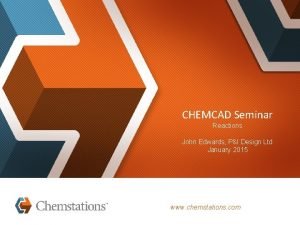 CHEMCAD Seminar Reactions John Edwards PI Design Ltd