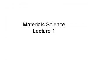Materials Science Lecture 1 What is Materials Science
