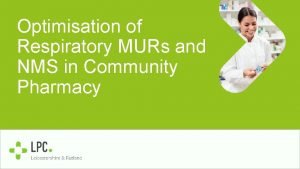 Optimisation of Respiratory MURs and NMS in Community