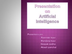 Presentation on Artificial Intelligence Presenters are Ravinder kaur