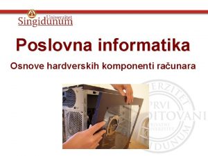 Poslovna informatika Osnove hardverskih komponenti raunara Glava 2