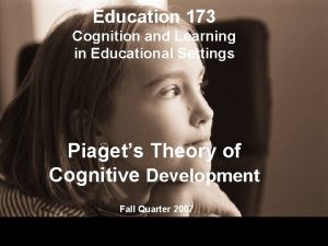 Education 173 Cognition and Learning in Educational Settings