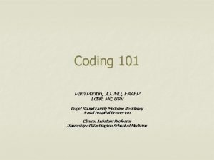 Coding 101 Pam Pentin JD MD FAAFP LCDR