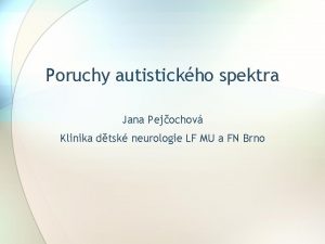 Poruchy autistickho spektra Jana Pejochov Klinika dtsk neurologie