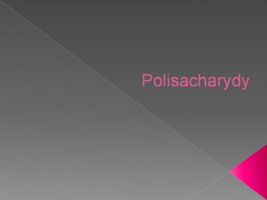 Polisacharydy Polisacharydy inaczej wielocukry cukry zoone grupa wglowodanw