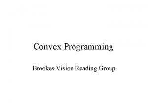 Convex Programming Brookes Vision Reading Group Huh What