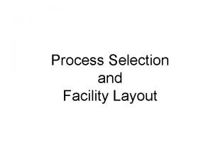 Importance of process selection and facility layout Importance of process selection and facility layout