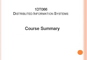1 DT 066 DISTRIBUTED INFORMATION SYSTEMS Course Summary