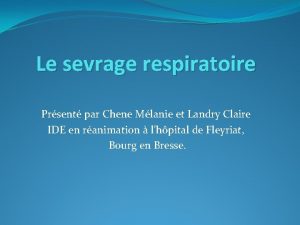 Le sevrage respiratoire Prsent par Chene Mlanie et