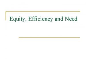 Equity Efficiency and Need Why Are We Concerned