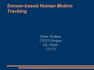 Sensorbased Human Motion Tracking Drew Walton CS 525