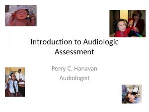 Introduction to Audiologic Assessment Perry C Hanavan Audiologist