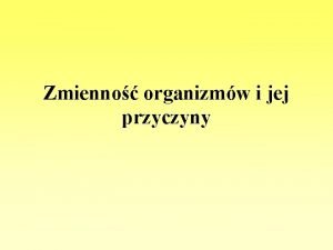 Zmienno organizmw i jej przyczyny Zmienno to waciwo