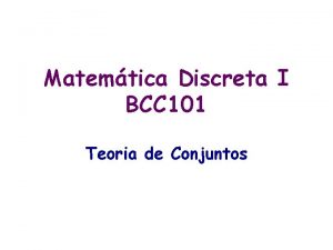 Matemtica Discreta I BCC 101 Teoria de Conjuntos