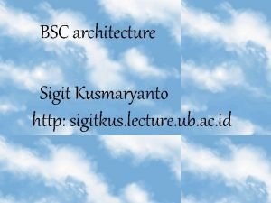 BSC architecture Sigit Kusmaryanto http sigitkus lecture ub