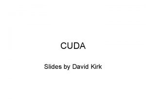 CUDA Slides by David Kirk What is GPGPU