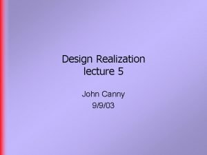 Design Realization lecture 5 John Canny 9903 Preamble