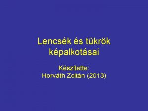 Lencsk s tkrk kpalkotsai Ksztette Horvth Zoltn 2013