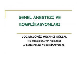 GENEL ANESTEZ VE KOMPLKASYONLARI DO DR GNZ MEYANCI