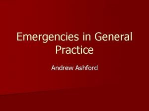 Emergencies in General Practice Andrew Ashford Is it