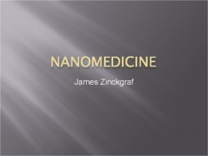 NANOMEDICINE James Zinckgraf Nanotechnology Nanotechnology is the study
