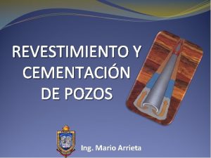 REVESTIMIENTO Y CEMENTACIN DE POZOS Ing Mario Arrieta