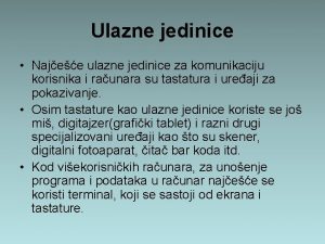 Ulazne jedinice Najee ulazne jedinice za komunikaciju korisnika