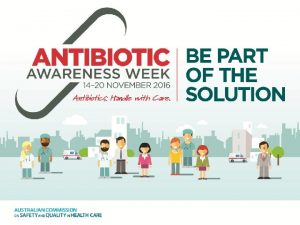 Overview Antibiotics are precious medicines Antibiotic resistance a