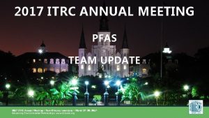 2017 ITRC ANNUAL MEETING PFAS TEAM UPDATE 2017