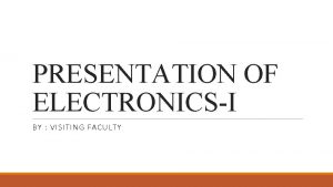 PRESENTATION OF ELECTRONICSI BY VISITING FACULTY CHAPTERI SEMICONDUCTOR