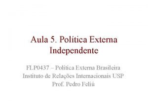 Aula 5 Poltica Externa Independente FLP 0437 Poltica