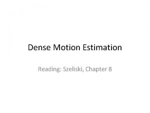 Dense Motion Estimation Reading Szeliski Chapter 8 Dense