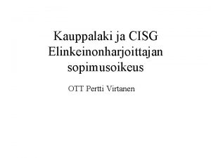 Kauppalaki ja CISG Elinkeinonharjoittajan sopimusoikeus OTT Pertti Virtanen