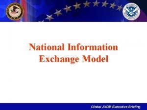 National Information Exchange Model Global JXDM Executive Briefing