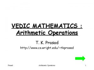 VEDIC MATHEMATICS Arithmetic Operations T K Prasad http