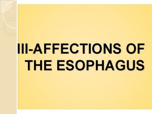 IIIAFFECTIONS OF THE ESOPHAGUS IOBSTRUCTION OF THE ESOPHAGUS